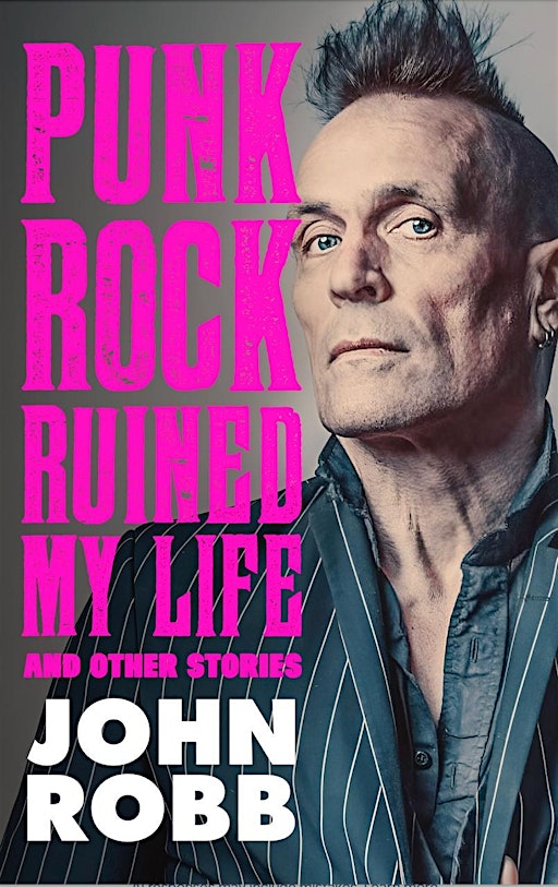 Punk Rock Ruined My Life and other stories - JOHN ROBB in conversation