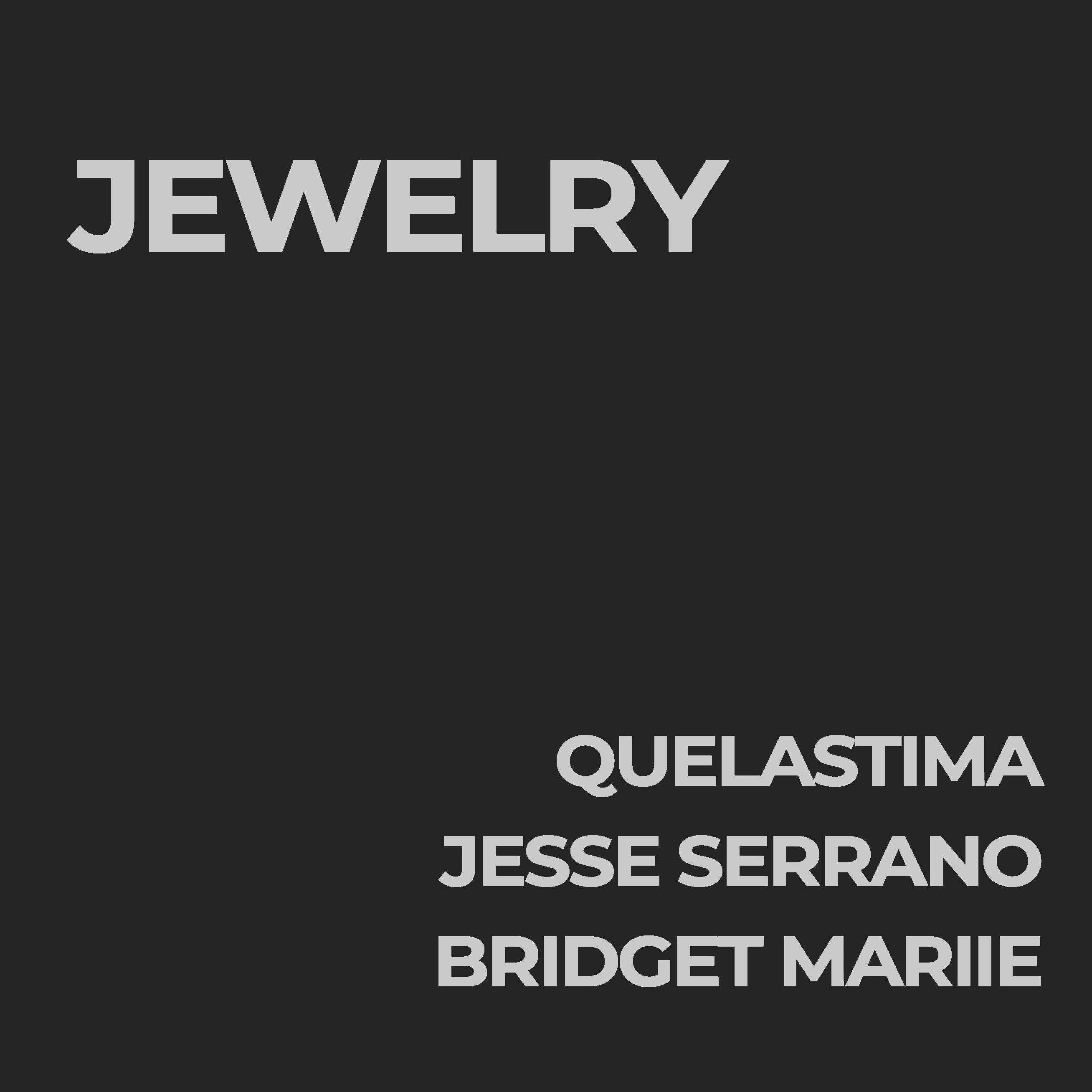 Jewelry, Quelastima, Jesse Serrano, Bridget mariie