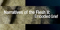 Narratives of Flesh II: Embodied Grief