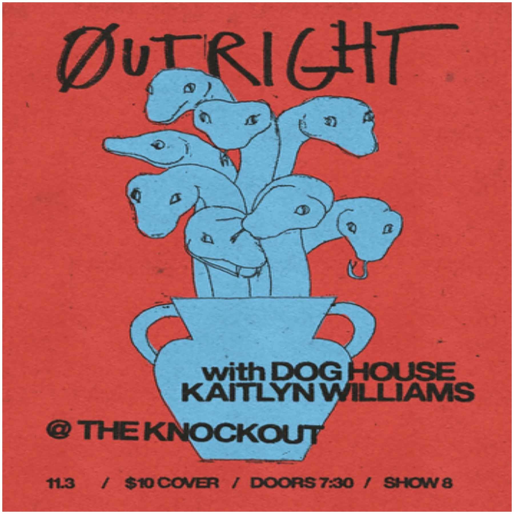 OUTRIGHT (DEBUT) + DOG HOUSE + KAITLYN WILLIAMS