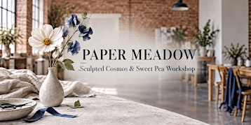Paper Meadow: Sculpted Cosmos & Sweet Pea Workshop