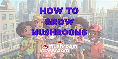 How to Grow Mushrooms Class