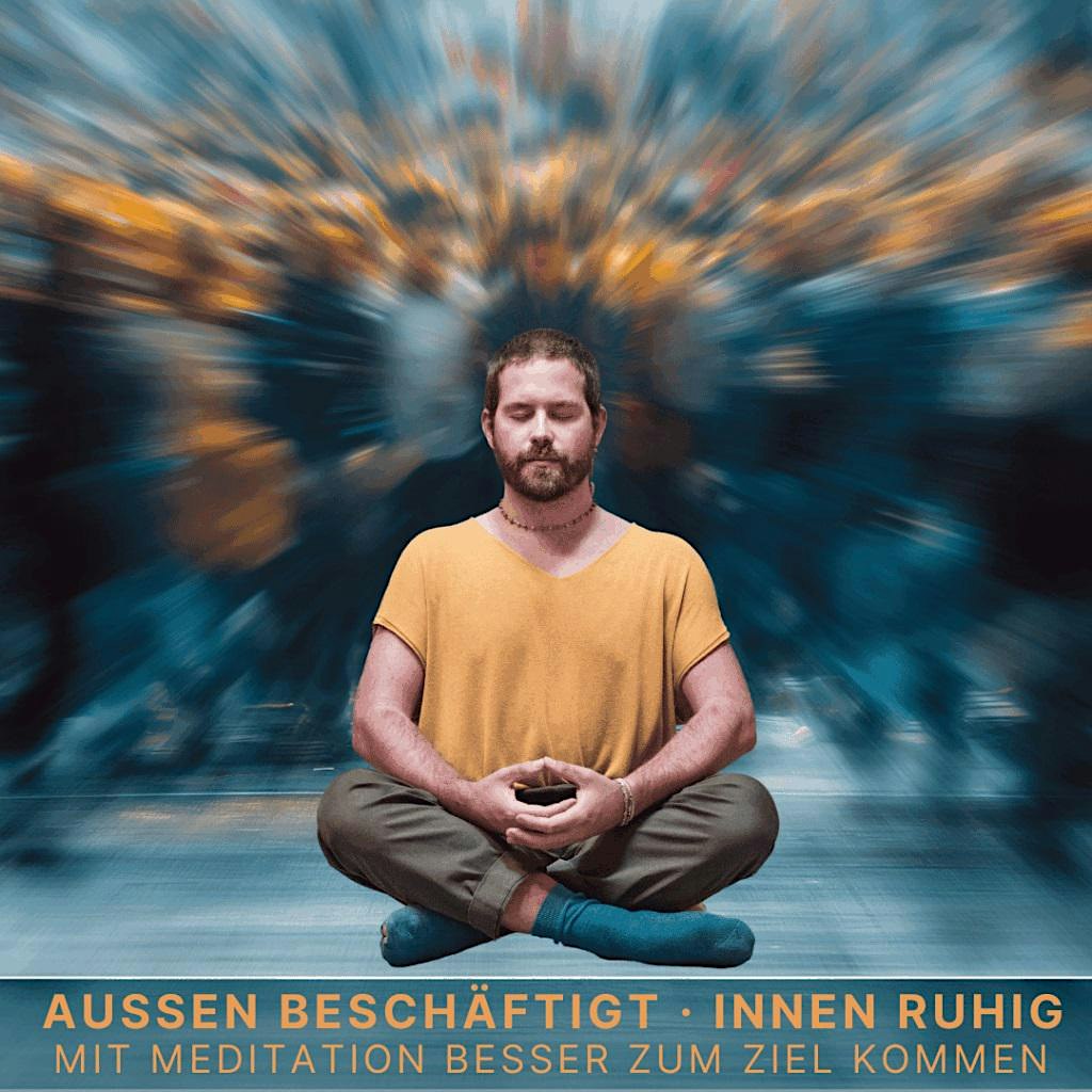 Außen beschäftigt, innen ruhig – mit Meditation besser zum Ziel kommen