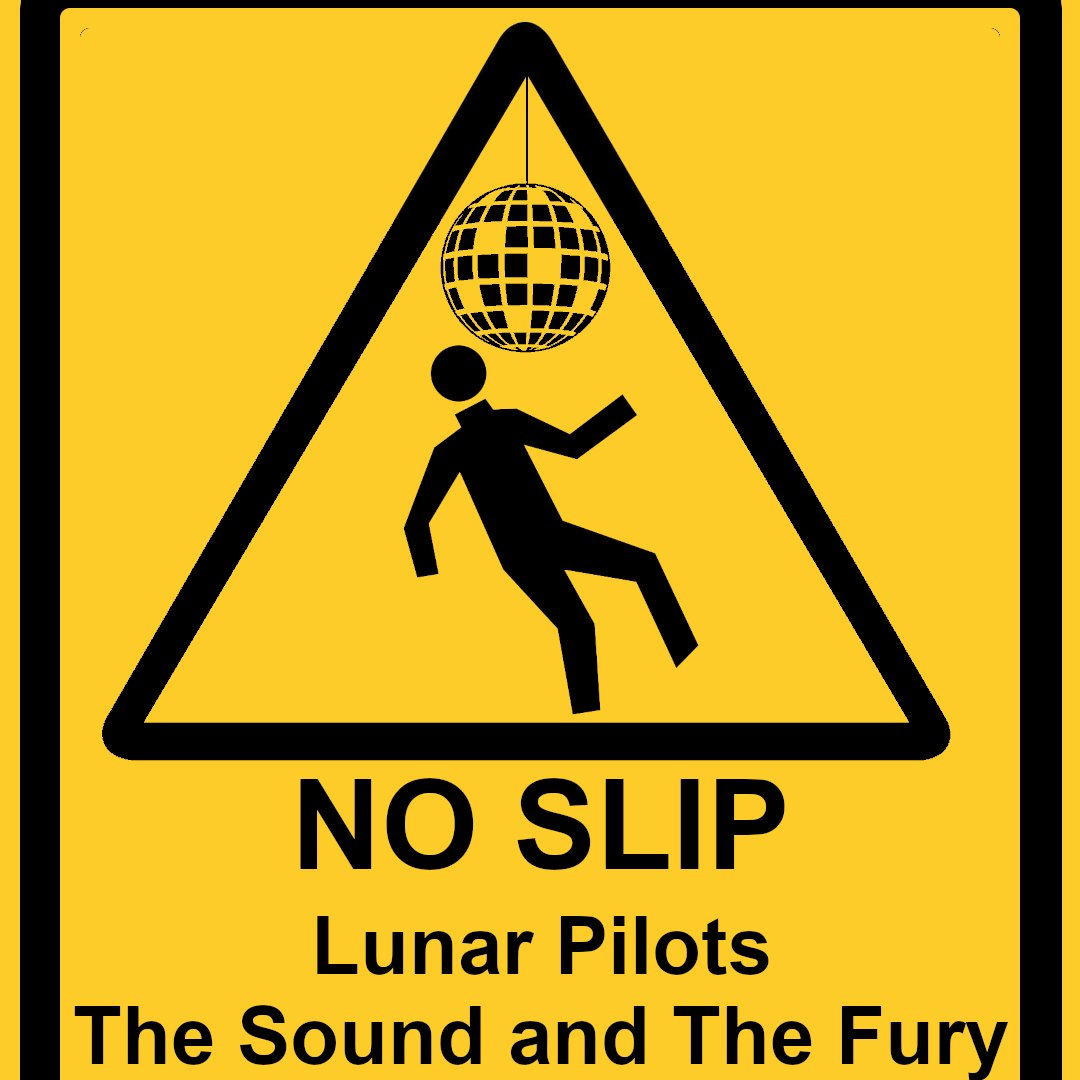 No Slip, Lunar Pilots, The Sound and the Fury