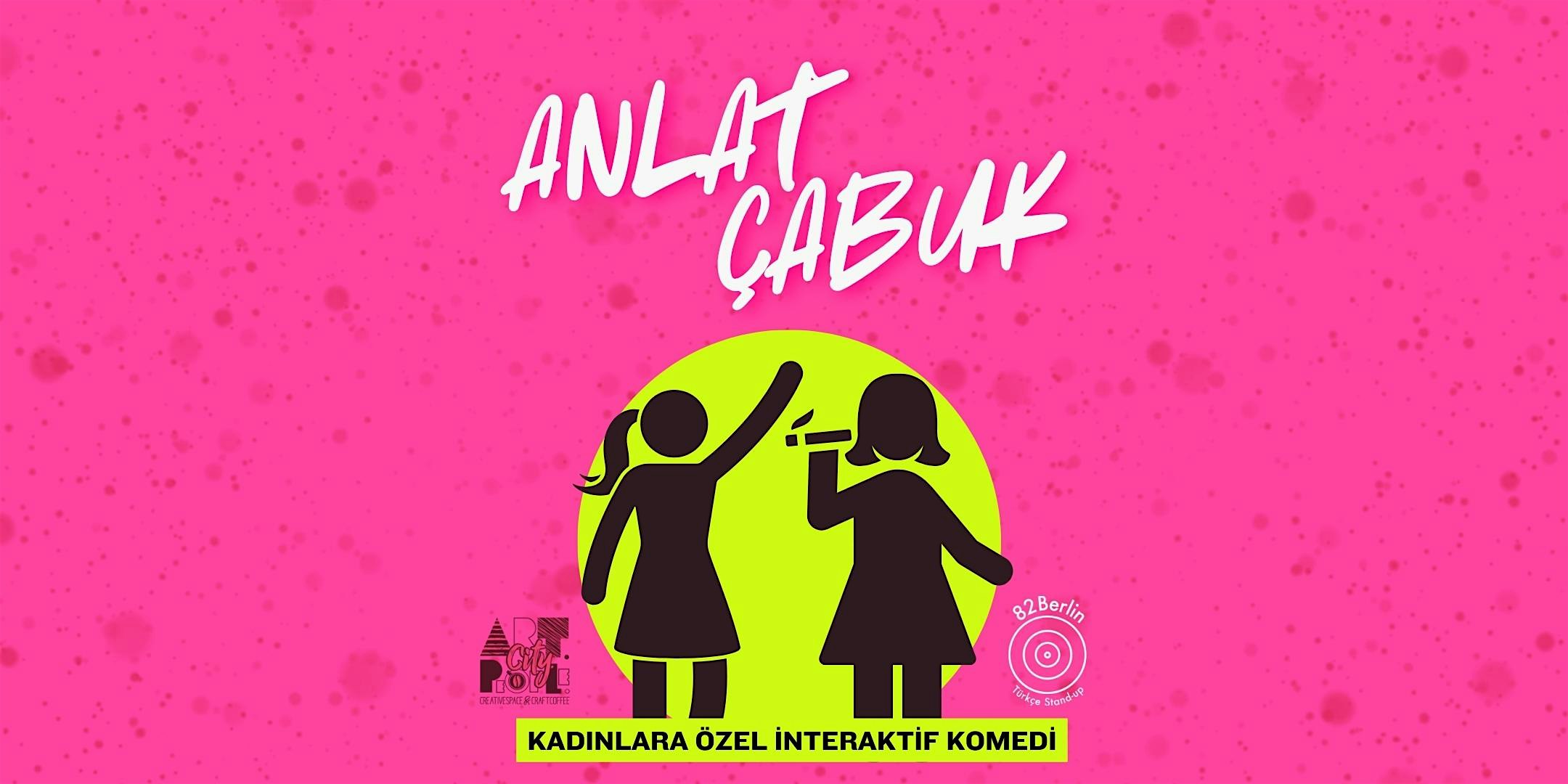 ANLAT ÇABUK - KADINLARA ÖZEL İNTERAKTİF KOMEDİ GECESİ