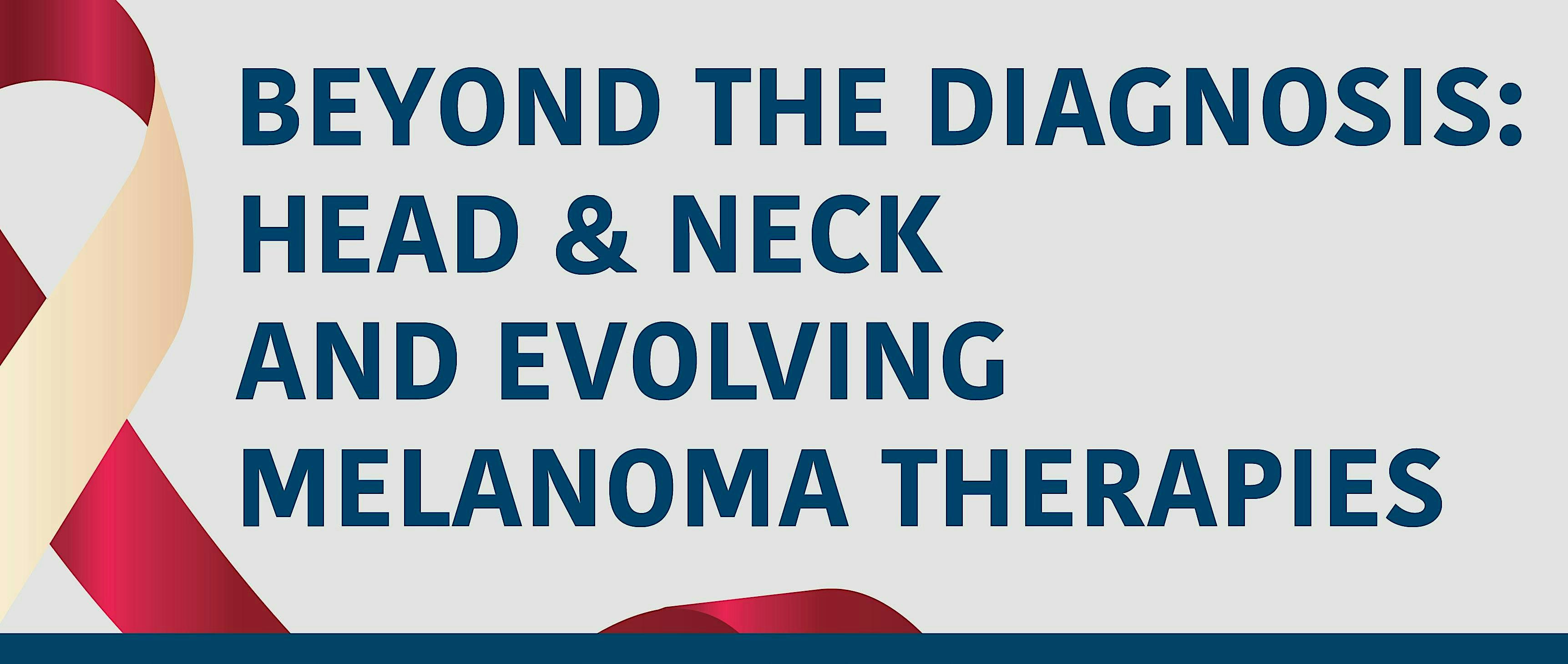 Beyond the Diagnosis: Head & Neck and Evolving Melanoma Therapies