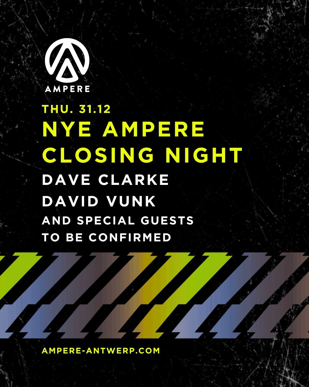 NYE Ampere CLOSING NIGHT with Dave Clarke, David Vunk TBA