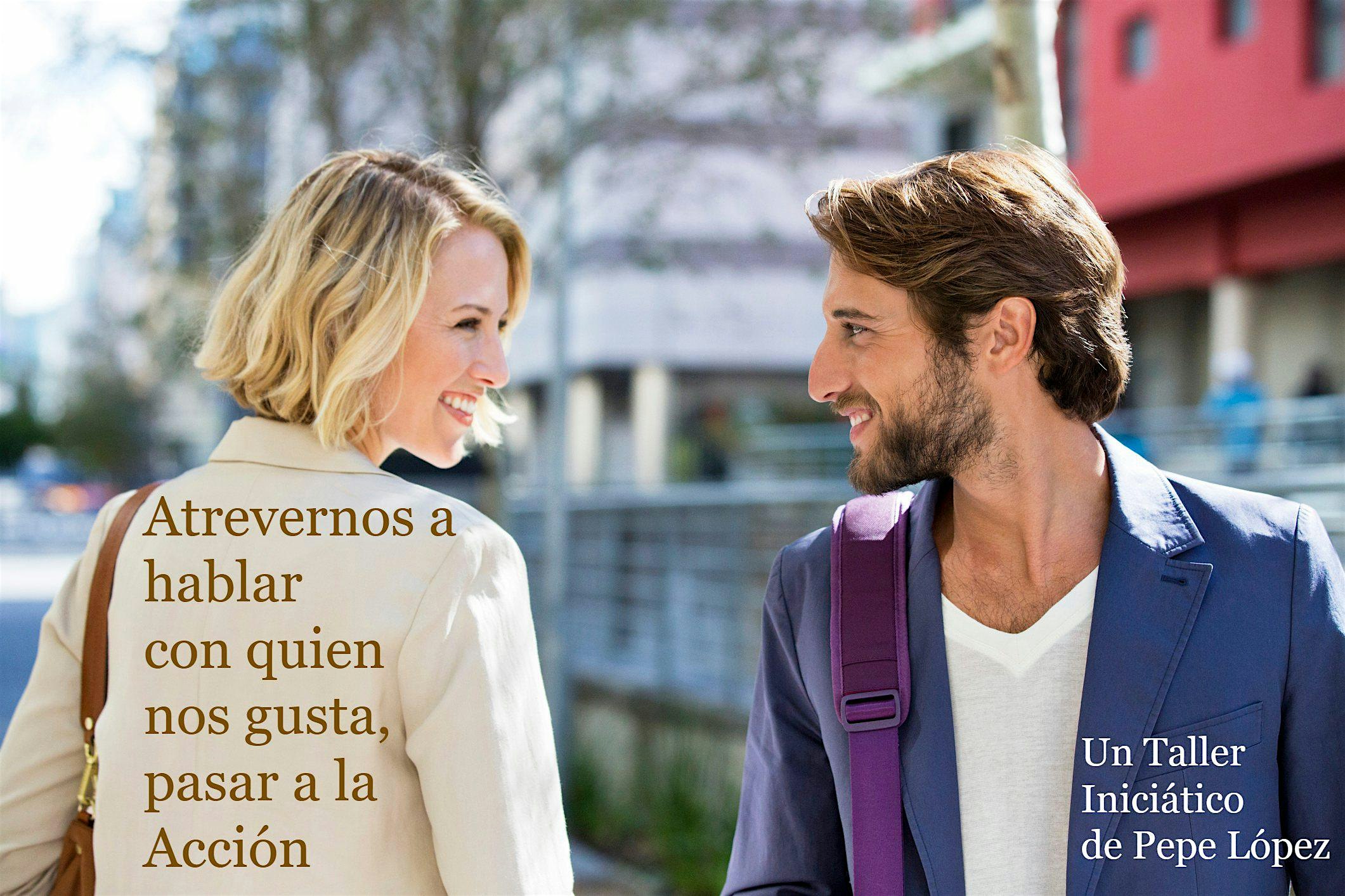 Atrevernos a hablar con quien nos gusta, pasar a la acción