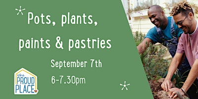 Pots, plants, paints & pastries @ The Proud Place!