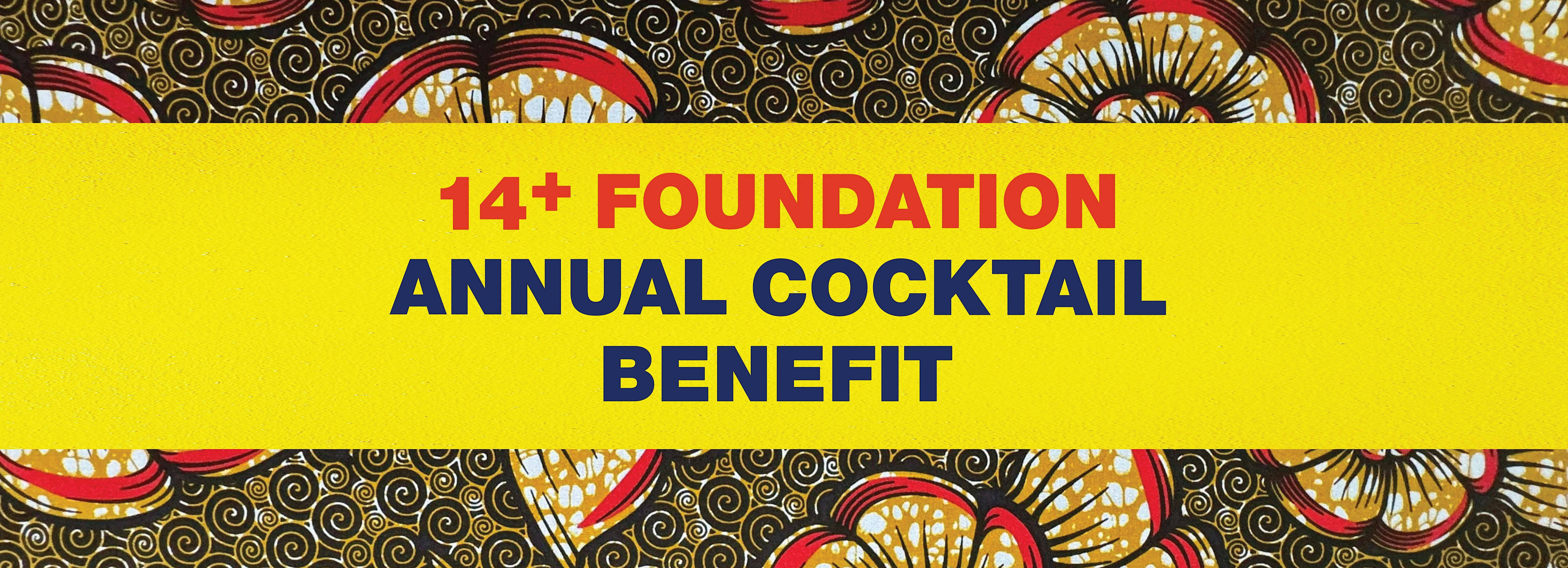 14+ FOUNDATION’S ANNUAL COCKTAIL BENEFIT