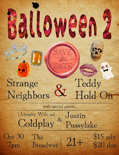 Balloween: Strange Neighbors, Teddy Hold On, Atrophy Wife &Justin Pussylake