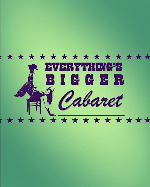 Everything's Bigger Cabaret