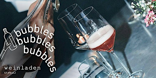 BUBBLES, BUBBLES, BUBBLES - PETNAT BIS CHAMPAGNER - DAS SCHAUMWEINTASTING