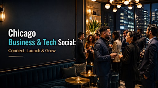 Chicago Business & Tech Social: Connect, Launch & Grow