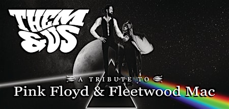 Them & Us -  Pink Floyd and Fleetwood Mac Tribute Band