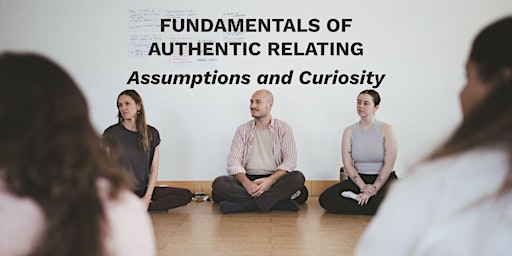 Fundamentals of Authentic Relating - Assumptions and Curiosity