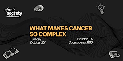 After5Houston - What Makes Cancer So Complex