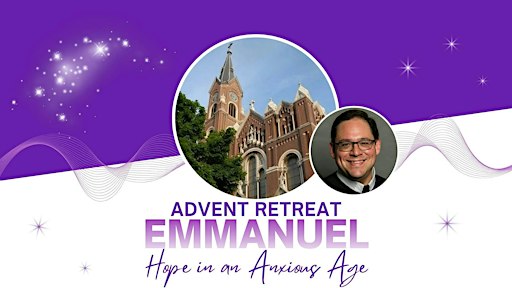 Advent Retreat Day - Emmanuel: Hope in an Anxious Age