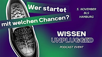 Wer startet mit welchen Chancen? Wissen unplugged Hamburg | PODCAST EVENT