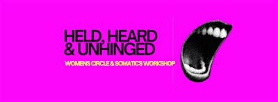 HELD, HEARD & UNHINGED: WOMENS CIRCLE & SOMATICS WORKSHOP