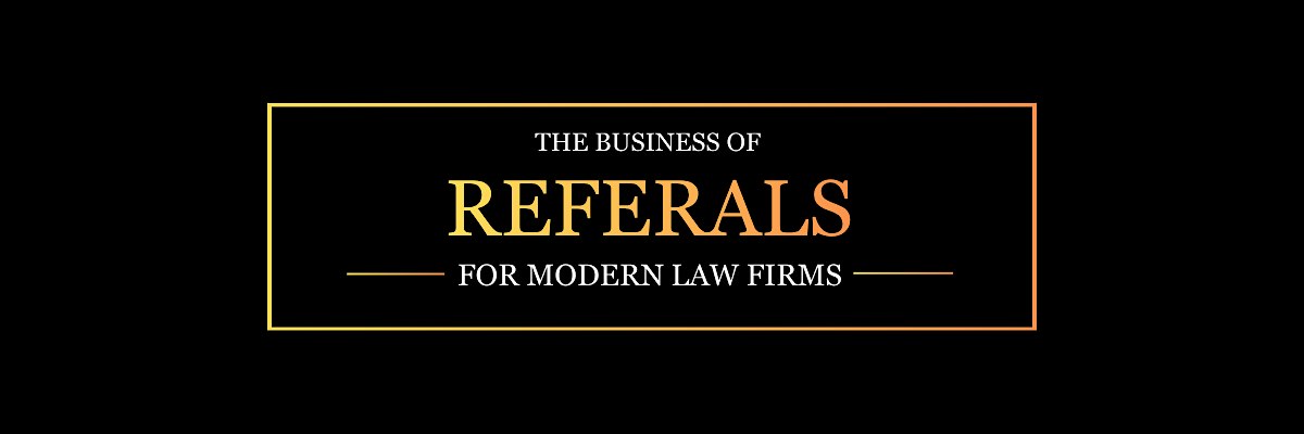 The Business of Referrals for Modern Law Firms