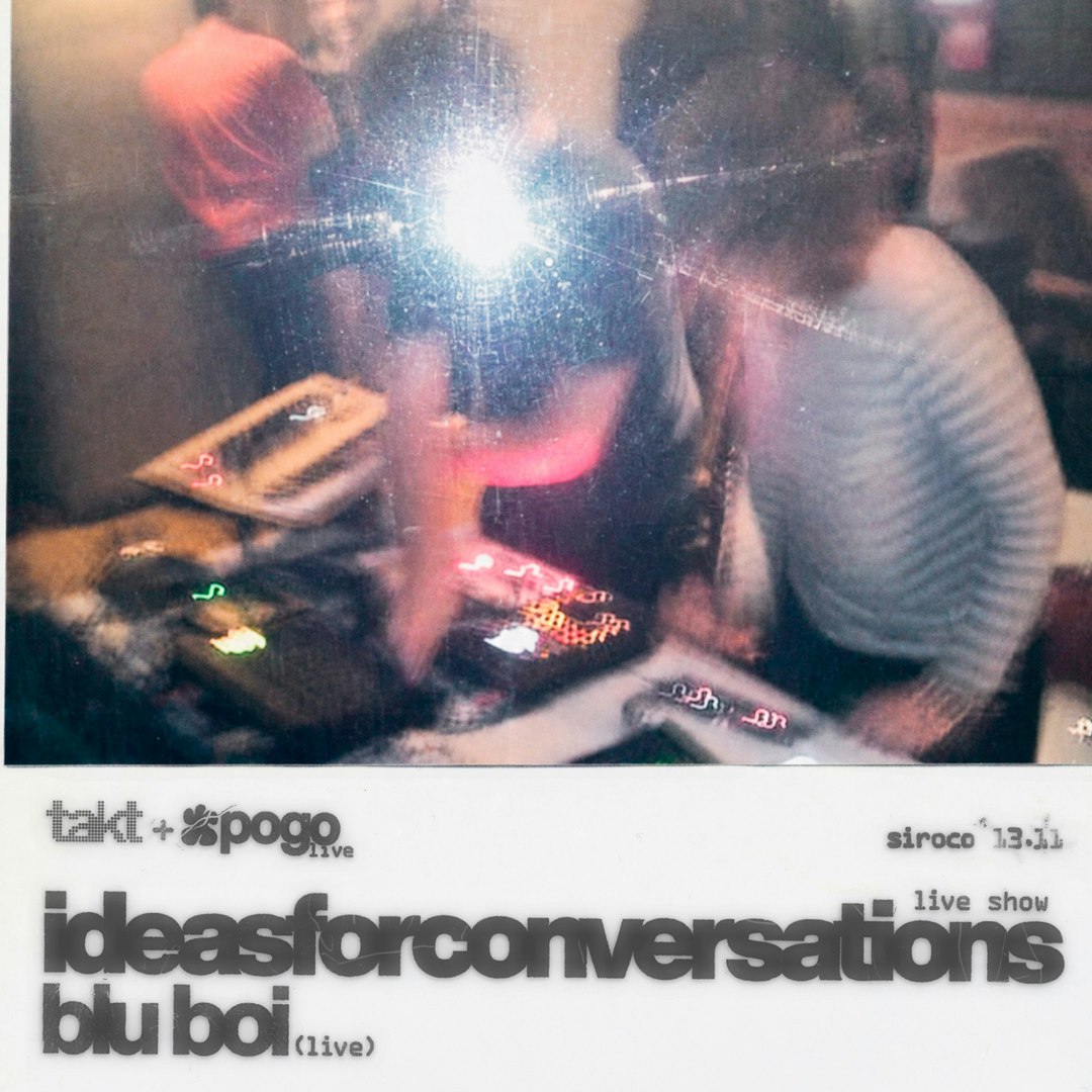 Takt x Pogo live: Ideasforconversations + Blu Boi