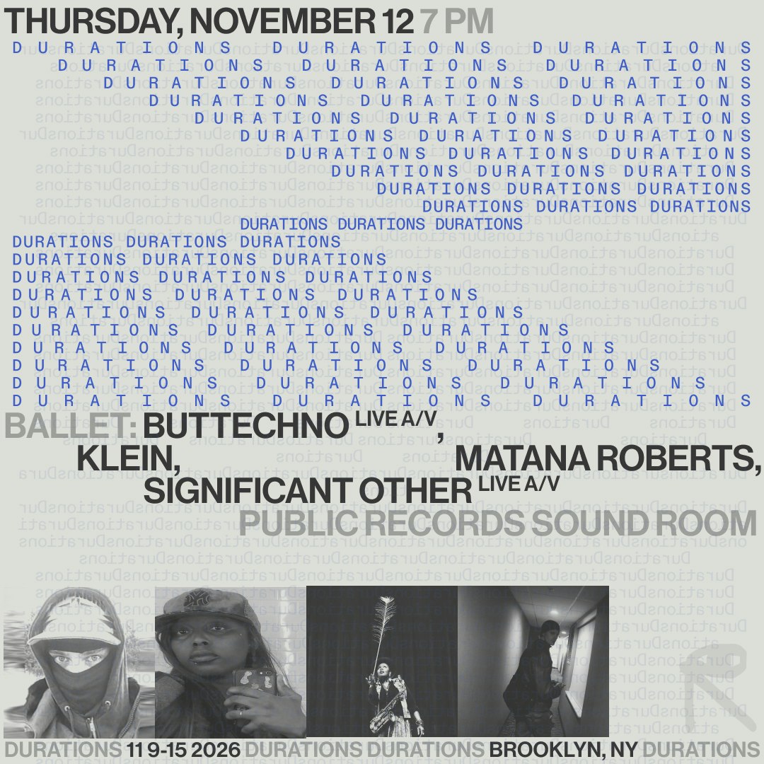 DURATIONS: Ballet: buttechno [Live A/V], Klein, Matana Roberts, Significant Other [Live A/V]