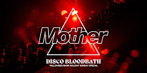 Mother presents: DISCO BLOODBATH - Halloween Bank Holiday Sunday