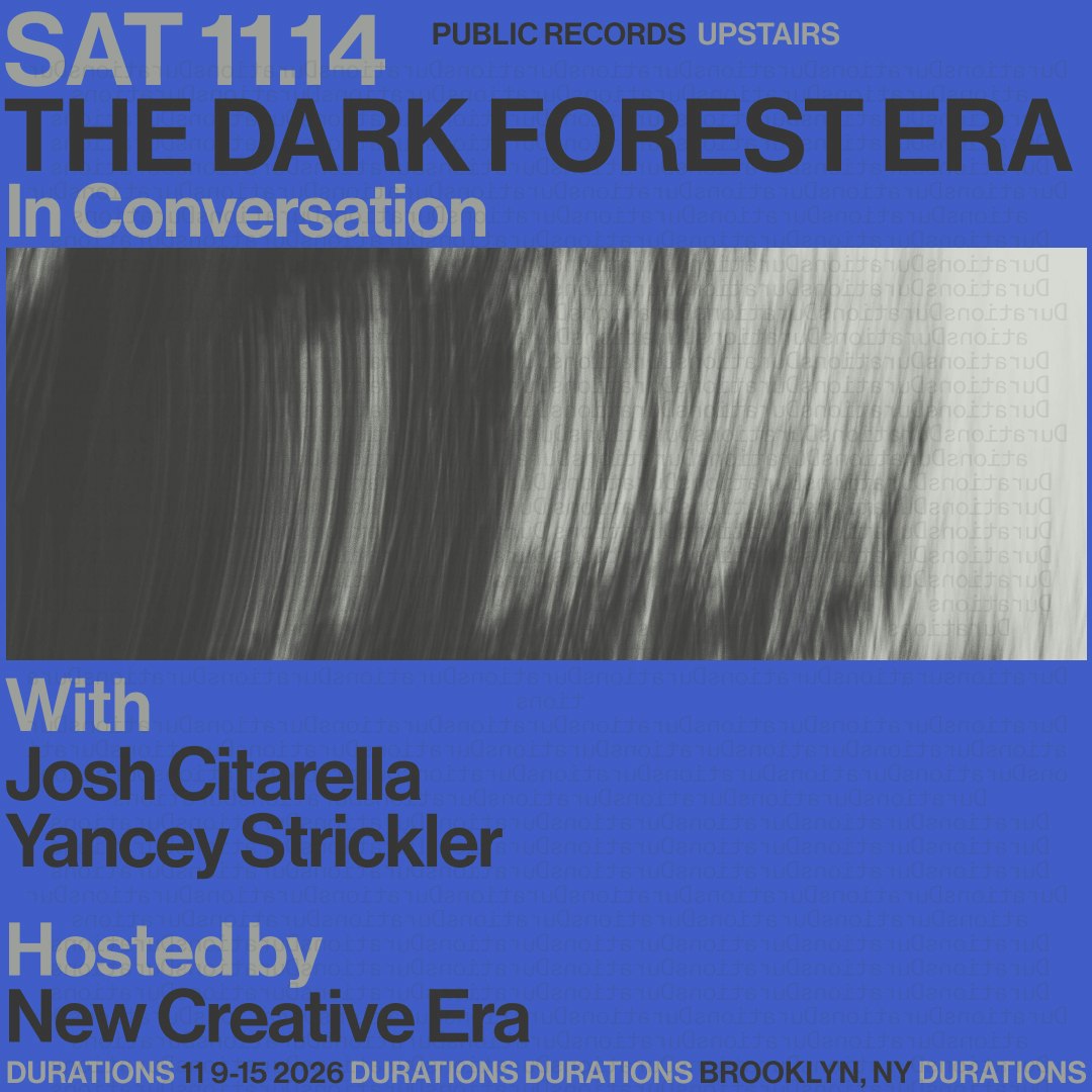 DURATIONS: New Creative Era presents The Dark Forest Era with Josh Citarella & Yancey Strickler