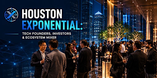 Houston Exponential: Tech Founders, Investors & Ecosystem Mixer