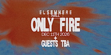 Only Fire + guests TBA