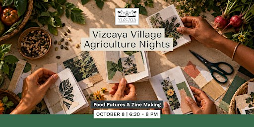 Vizcaya Village Agriculture Nights: Food Futures & Zine Making