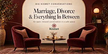 BIG KISMET CONVERSATIONS: Marriage, Divorce & Everything In Between