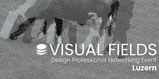 Visual Fields Luzern · Design Networking Event