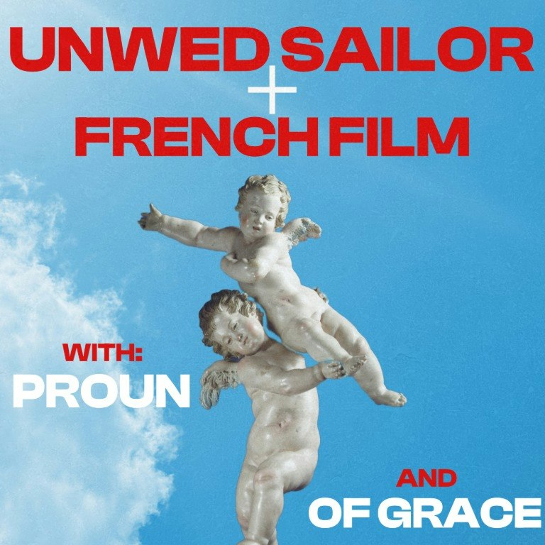 Unwed Sailor w/ French Film, Proun & Of Grace