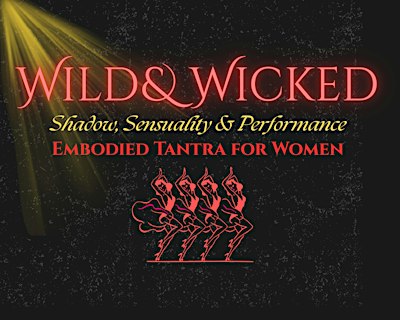 Wild & Wicked "Shadow, Sensuality & Performance" Embodied Tantra for Women