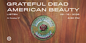 Grateful Dead - American Beauty : LISTEN | Envelop SF (4:30pm)