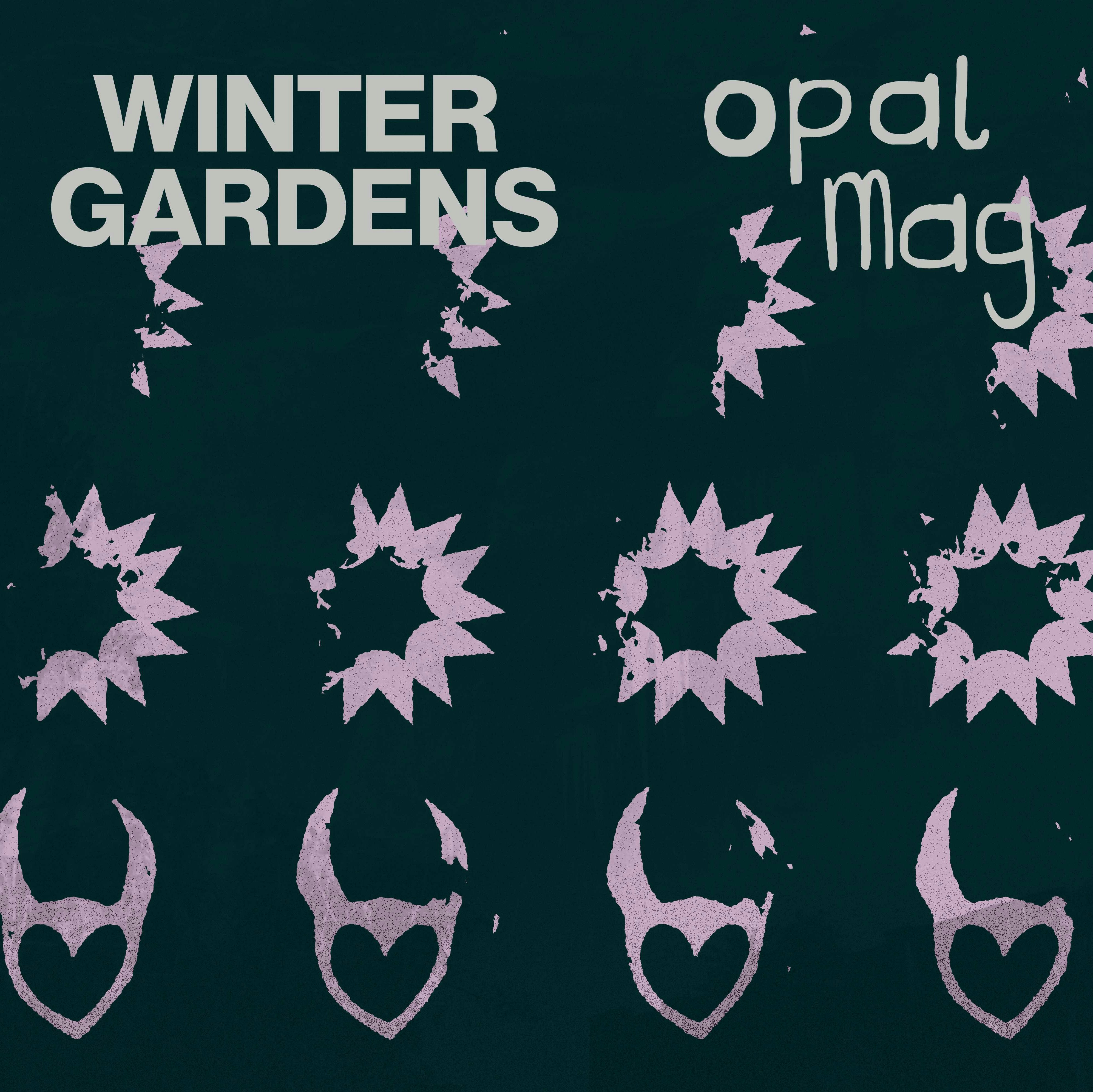Opal Mag + Winter Gardens
