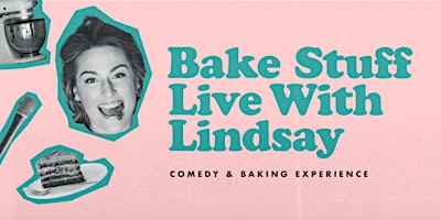 Bake Stuff with Lindsay - Live Baking/Comedy Show + Dessert