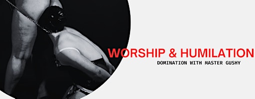 WORSHIP & HUMILITATION - DOMINATION WITH MASTER GUSHY