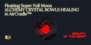 Floating Super Full Moon CRYSTAL BOWL HEALING in AirCradle-Gravity of Heart