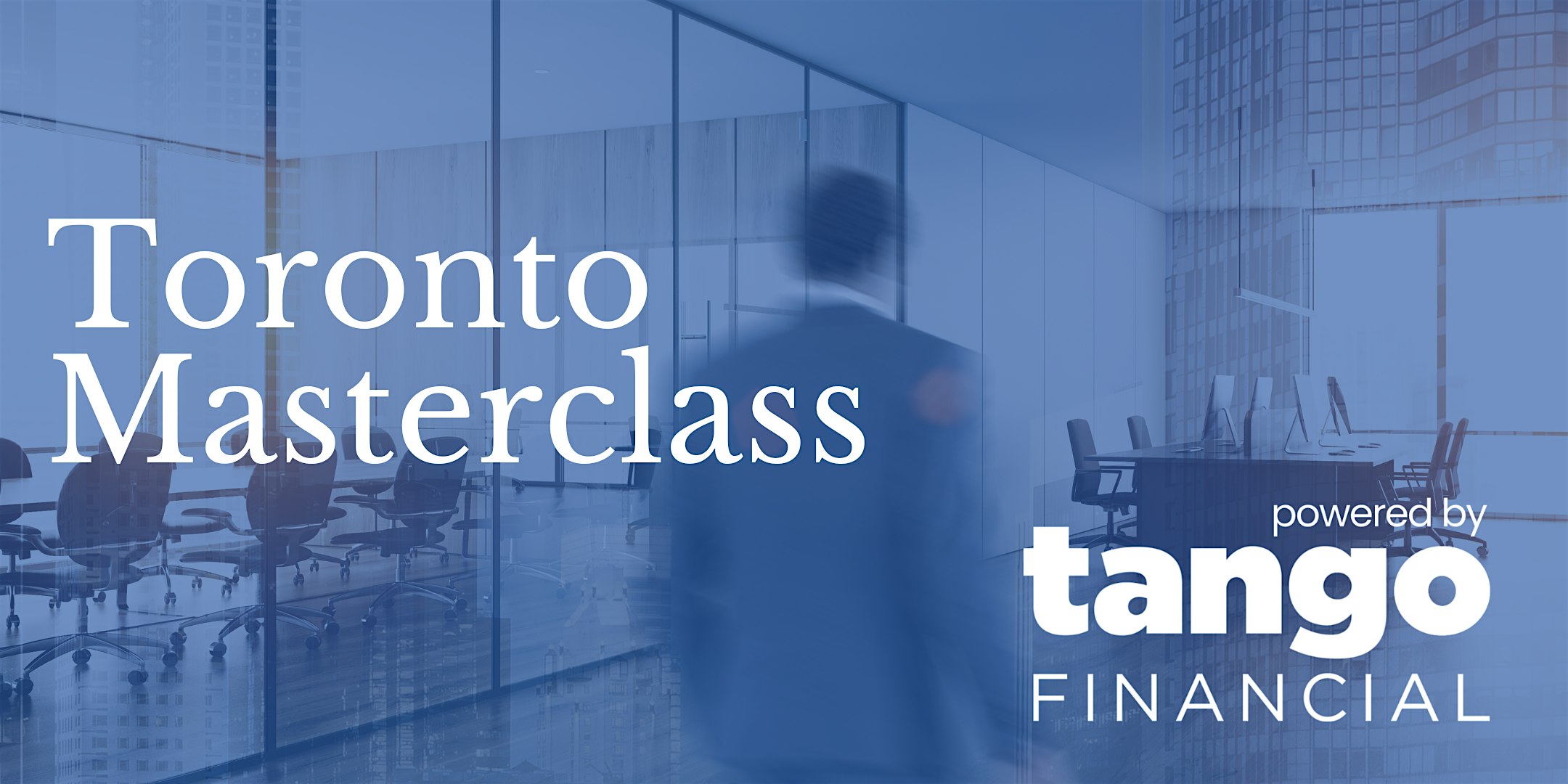 Toronto Masterclass - Powered by Tango Financial