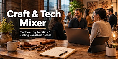 Craft & Tech Mixer: Modernizing Tradition & Scaling Local Businesses
