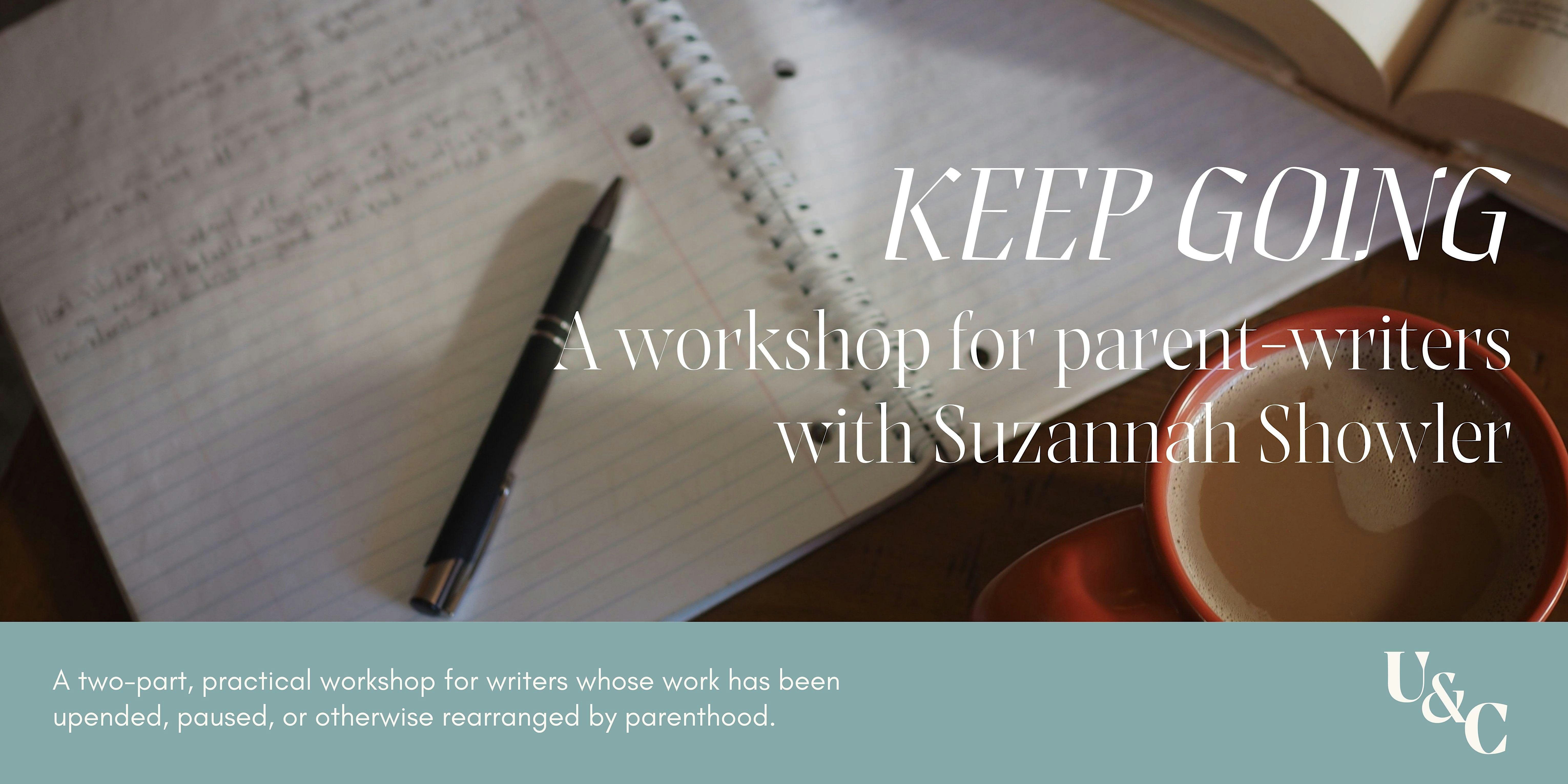 KEEP GOING: A Workshop for Parent-Writers with Suzannah Showler