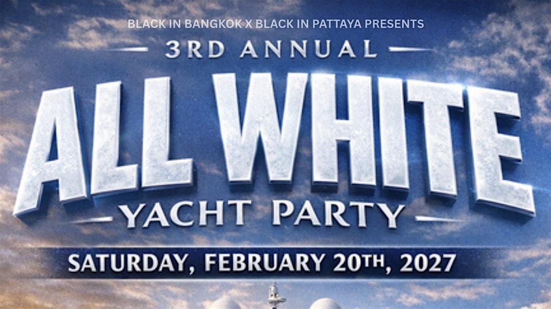 BIBangkok x BIPattaya 3rd Annual All White Yacht Party Feb. 20, 2027