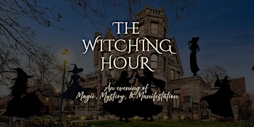 The Witching Hour: An evening of Magic, Mystery, & Manifestation