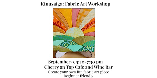 Kinusaiga: Fabric Art Workshop.  No sewing, beginner-friendly workshop