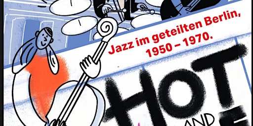 Hot and Free? Jazz im geteilten Berlin, 1950-1970