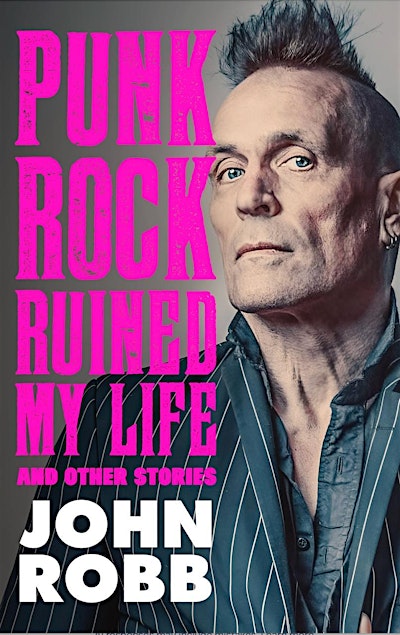 Punk Rock Ruined My Life and other stories - JOHN ROBB in conversation