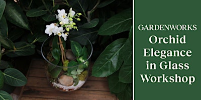 Orchid Elegance in Glass Workshop at GARDENWORKS Burnaby-Lougheed